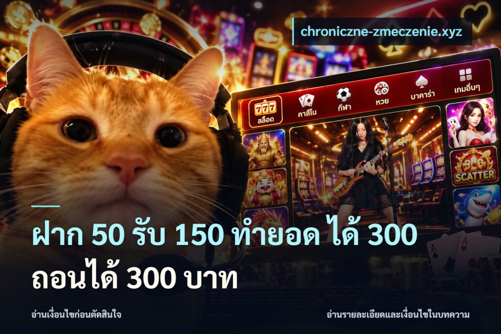 ฝาก 50 รับ 150 ทํายอด ได้ 300 ถอนได้ 300 บาท