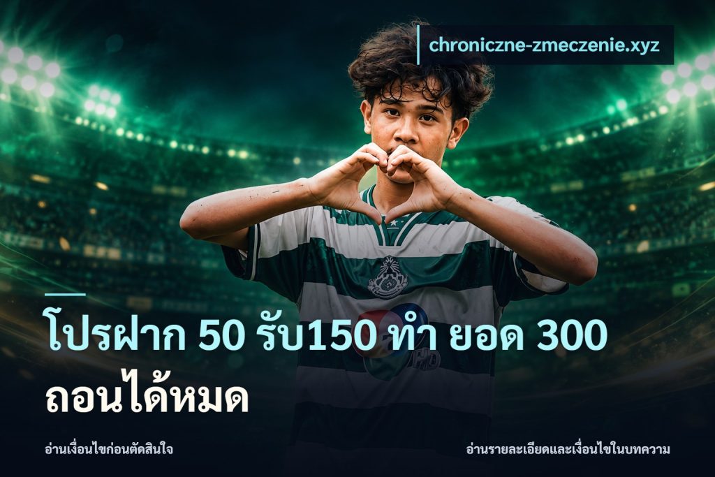 โปรฝาก 50 รับ150 ทํา ยอด 300 ถอนได้หมด