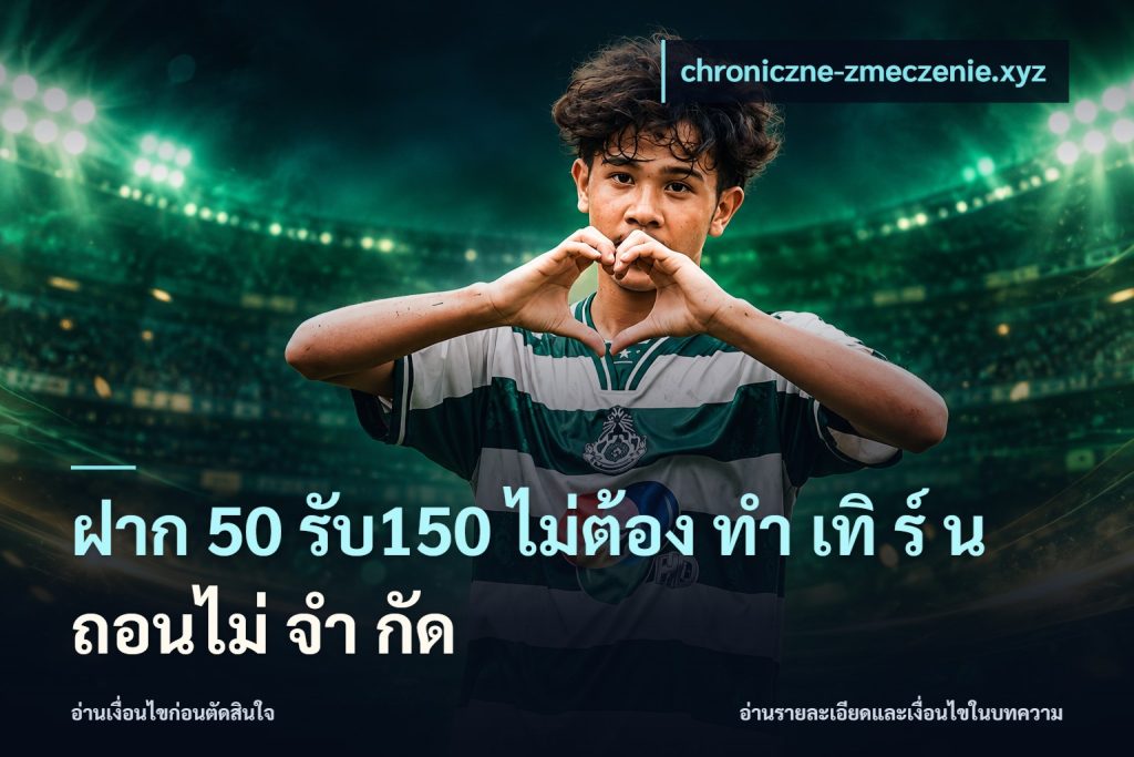 ฝาก 50 รับ150 ไม่ต้อง ทํา เทิ ร์ น ถอนไม่ จํา กัด
