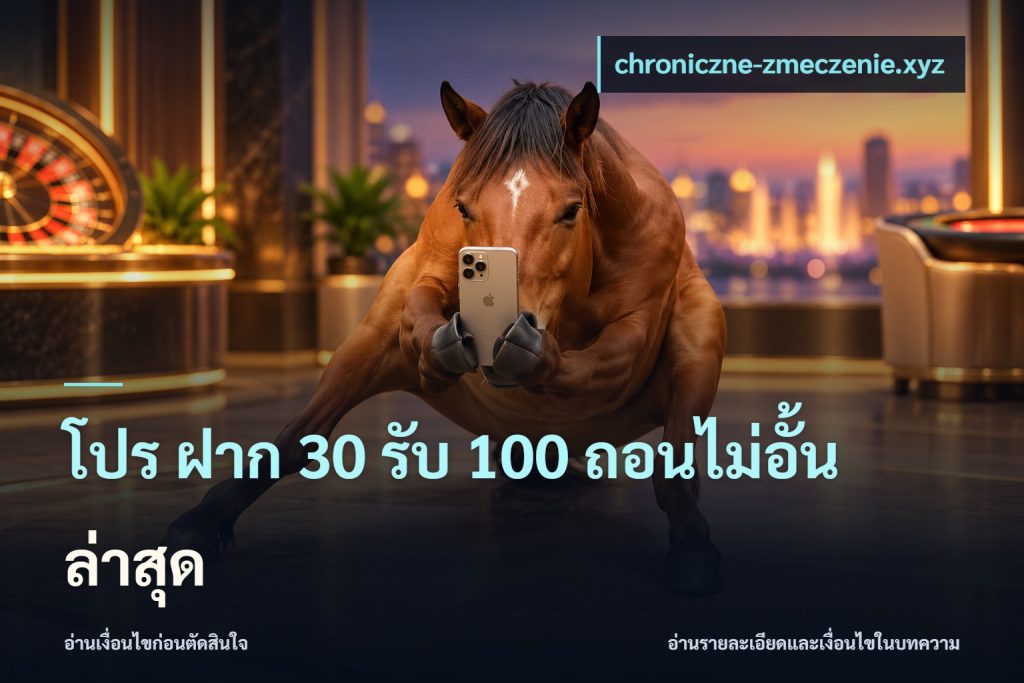 โปร ฝาก 30 รับ 100 ถอนไม่อั้น ล่าสุด