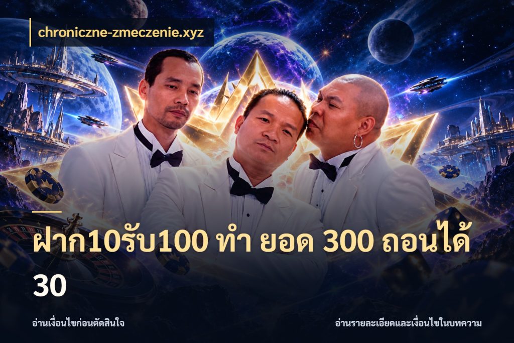 ฝาก10รับ100 ทํา ยอด 300 ถอนได้ 30 รูปแบบโบนัสกับสิทธิ์ของสายเกม ในมุม chroniczne-zmeczenie.xyz