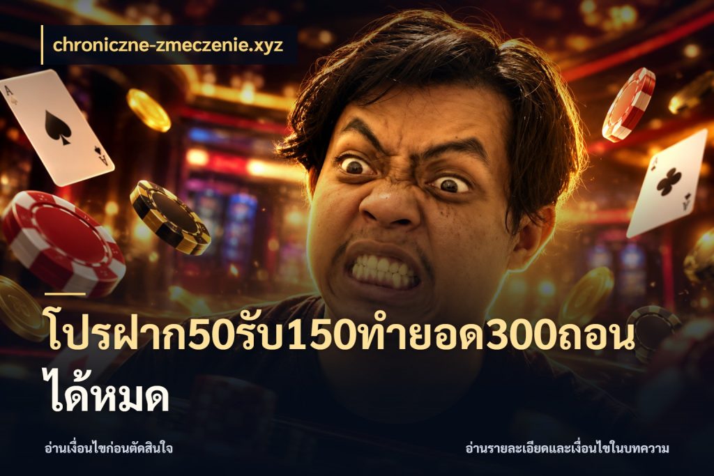 โปรฝาก50รับ150ทํายอด300ถอนได้หมด จับคู่โบนัสกับสไตล์เกมที่ชอบ ในมุม chroniczne-zmeczenie.xyz