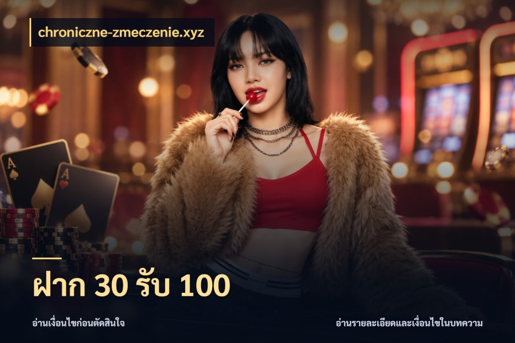 ฝาก 30 รับ 100 ยอดฝากและยอดรับในมุมของคนชอบลุ้น สไตล์ chroniczne-zmeczenie.xyz