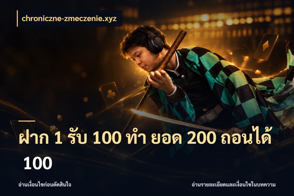 ฝาก 1 รับ 100 ทํา ยอด 200 ถอนได้ 100 โปรยอดรับที่สายเกมสนใจ ในมุม chroniczne-zmeczenie.xyz