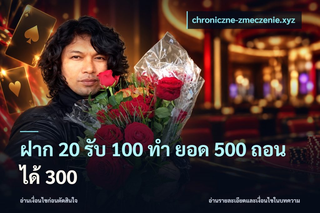 ฝาก 20 รับ 100 ทํา ยอด 500 ถอนได้ 300