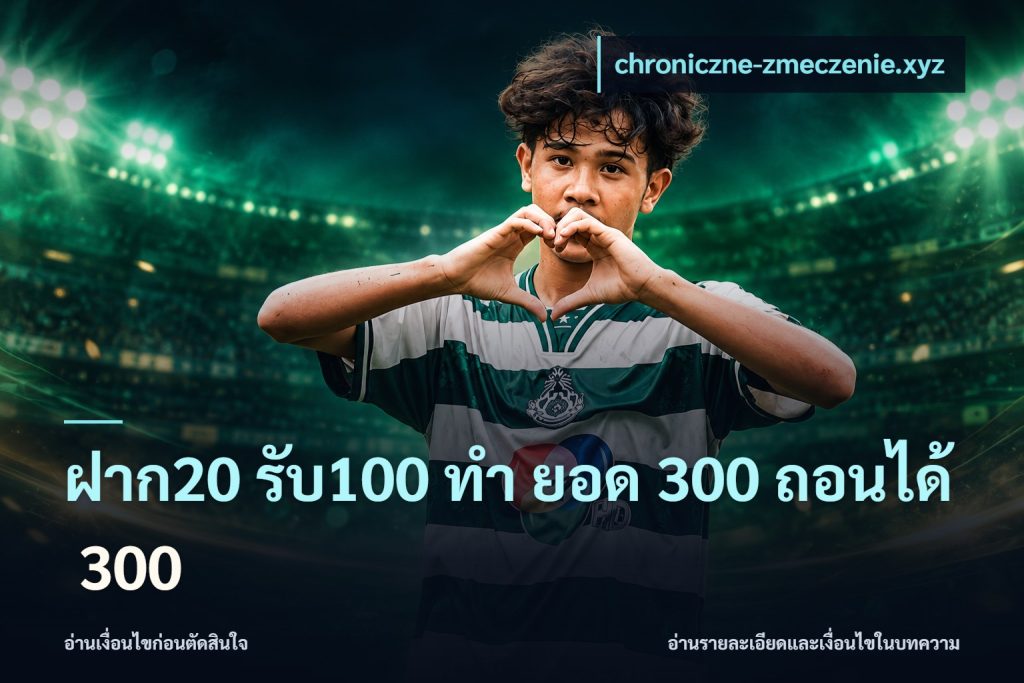 ฝาก20 รับ100 ทํา ยอด 300 ถอนได้ 300
