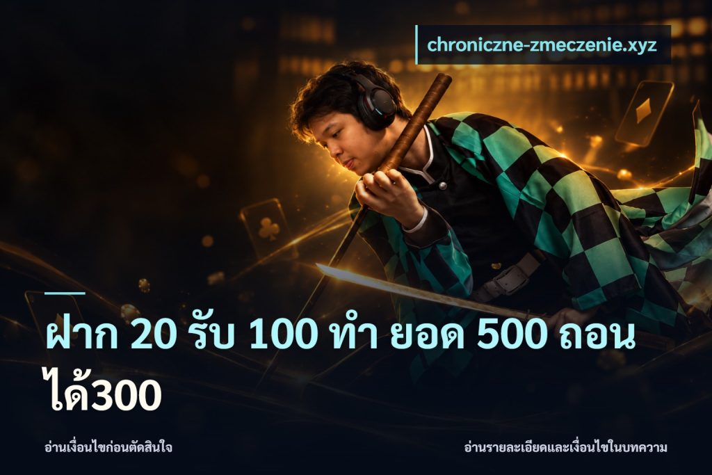 ฝาก 20 รับ 100 ทํา ยอด 500 ถอนได้300
