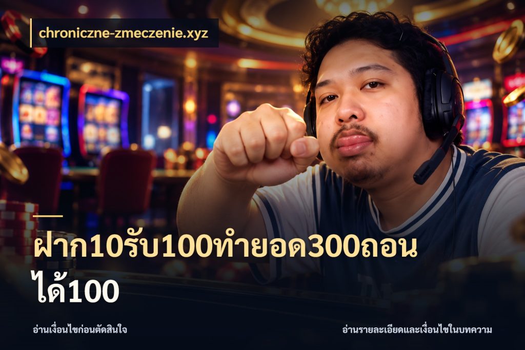 ฝาก10รับ100ทํายอด300ถอนได้100 สายโบนัสเลือกจังหวะสนุกได้อย่างไร กับ chroniczne-zmeczenie.xyz